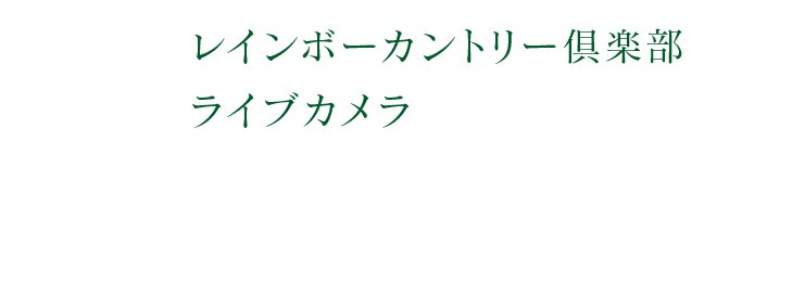 レインボーカントリー倶楽部 ライブカメラ